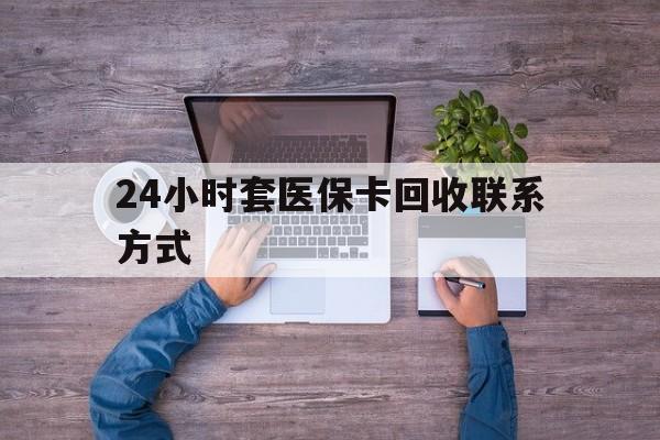玉环最新24小时套医保卡回收联系方式方法分析(最方便真实的玉环急用钱24小时套医保卡方法)