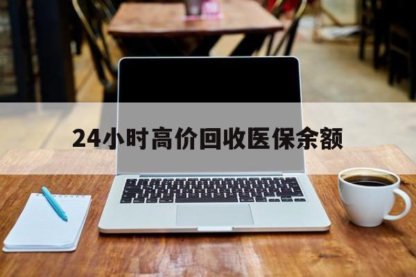 玉环最新24小时高价回收医保余额方法分析(最方便真实的玉环24小时高价回收医保余额是真的吗方法)