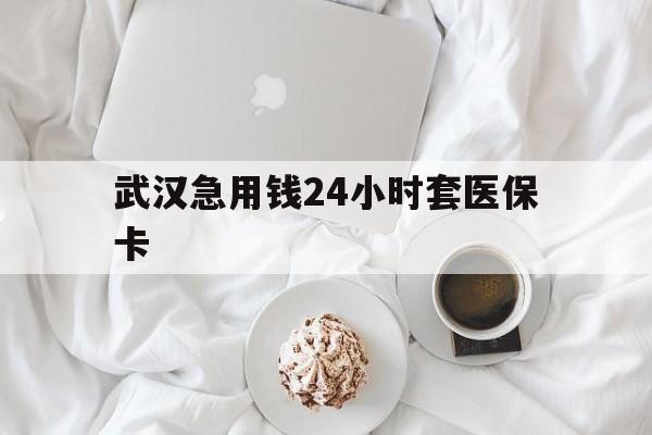 玉环最新武汉急用钱24小时套医保卡方法分析(最方便真实的玉环什么药店愿意给你套医保卡方法)